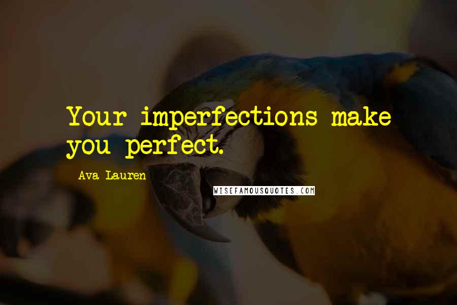 Ava Lauren Quotes: Your imperfections make you perfect.