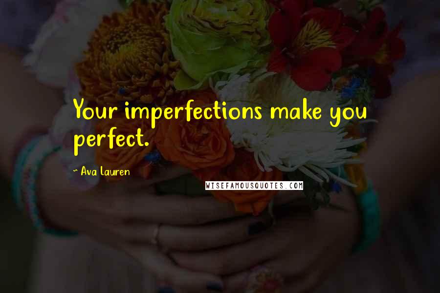 Ava Lauren Quotes: Your imperfections make you perfect.
