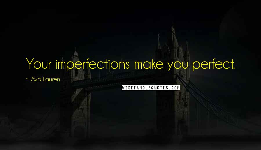 Ava Lauren Quotes: Your imperfections make you perfect.