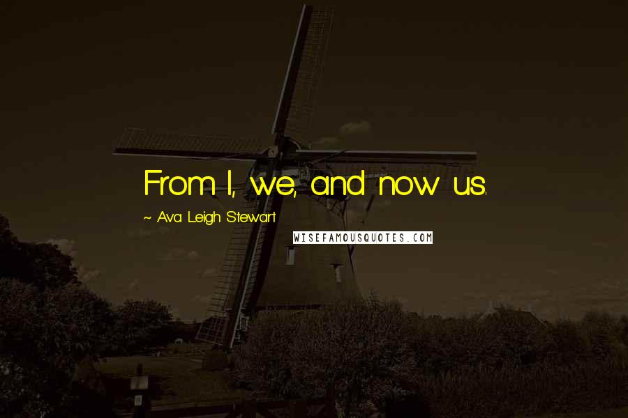 Ava Leigh Stewart Quotes: From I, we, and now us.