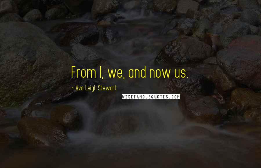 Ava Leigh Stewart Quotes: From I, we, and now us.