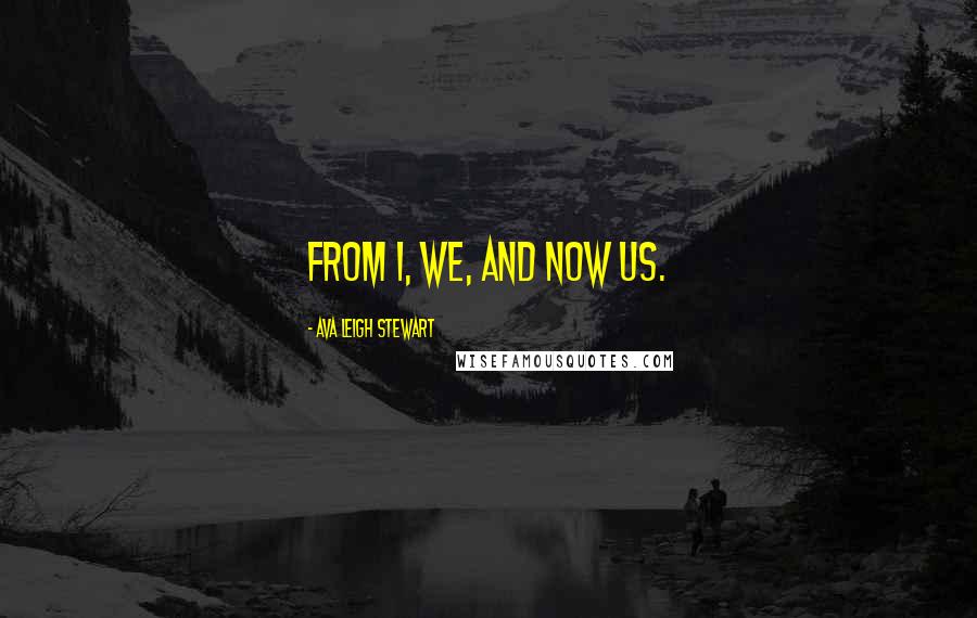 Ava Leigh Stewart Quotes: From I, we, and now us.