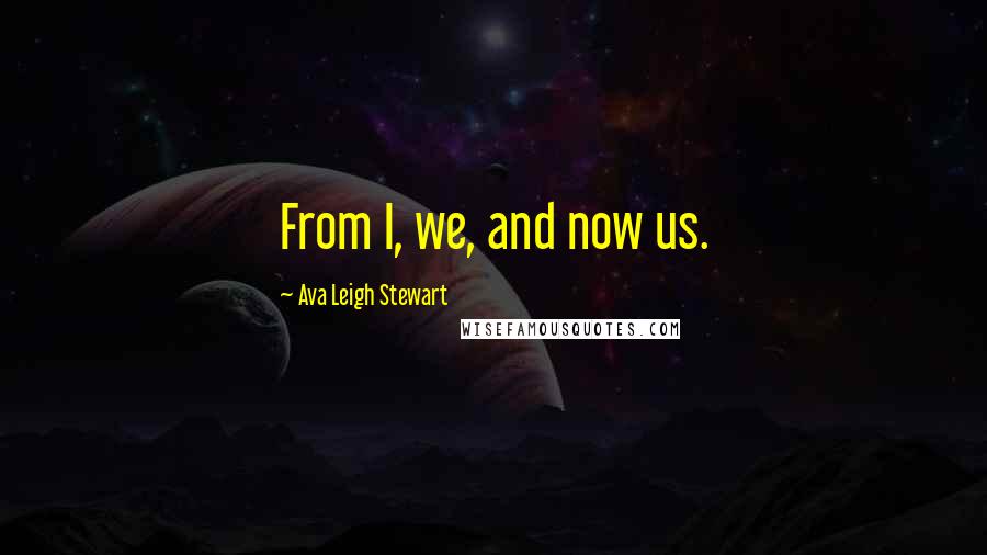 Ava Leigh Stewart Quotes: From I, we, and now us.