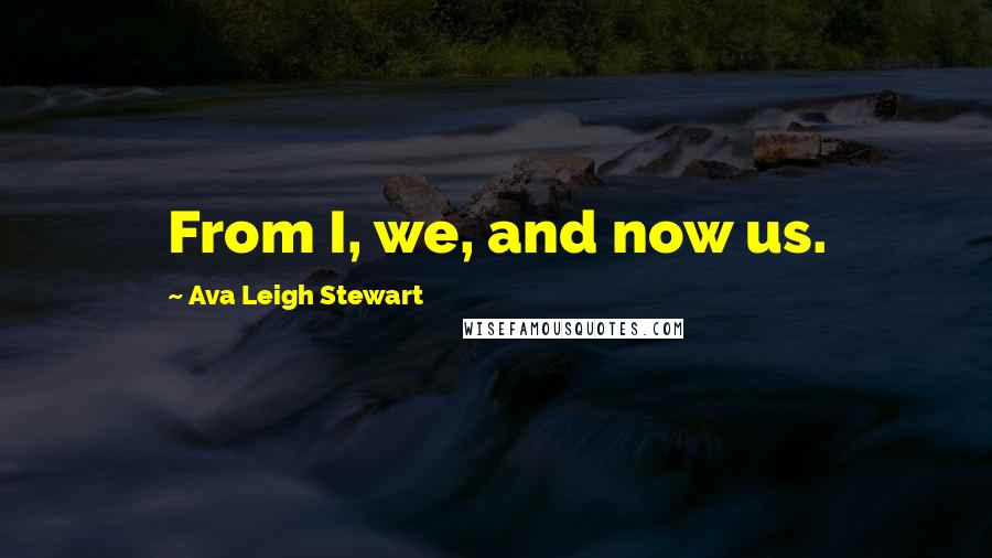 Ava Leigh Stewart Quotes: From I, we, and now us.