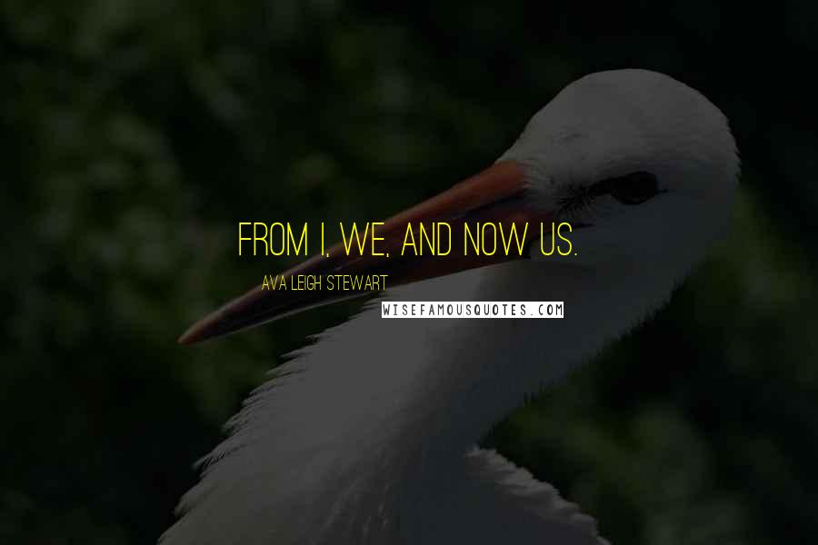 Ava Leigh Stewart Quotes: From I, we, and now us.