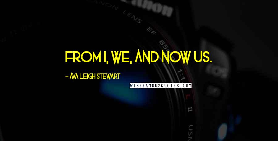 Ava Leigh Stewart Quotes: From I, we, and now us.