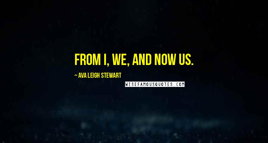 Ava Leigh Stewart Quotes: From I, we, and now us.