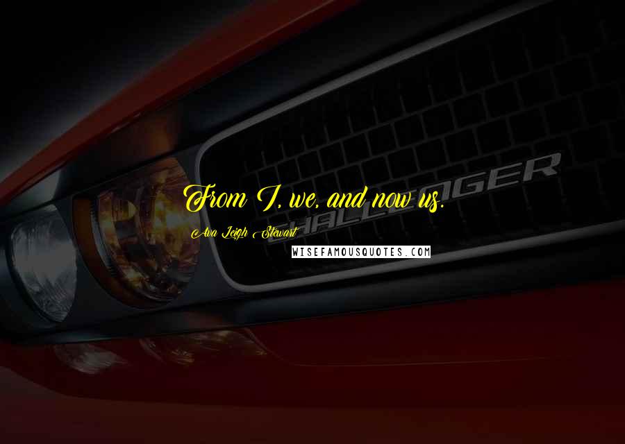Ava Leigh Stewart Quotes: From I, we, and now us.