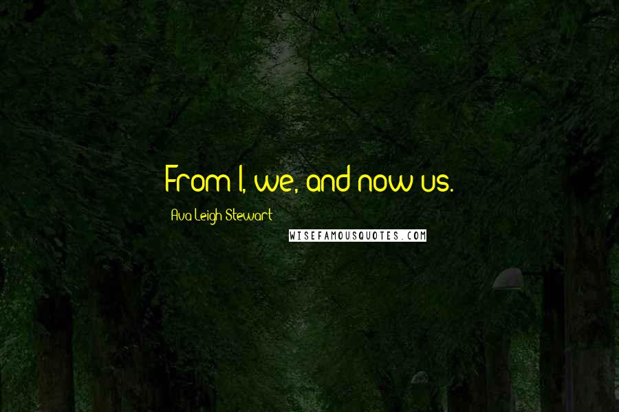 Ava Leigh Stewart Quotes: From I, we, and now us.