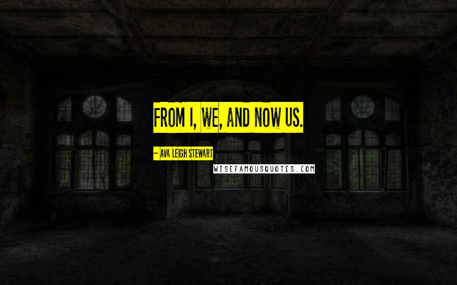Ava Leigh Stewart Quotes: From I, we, and now us.