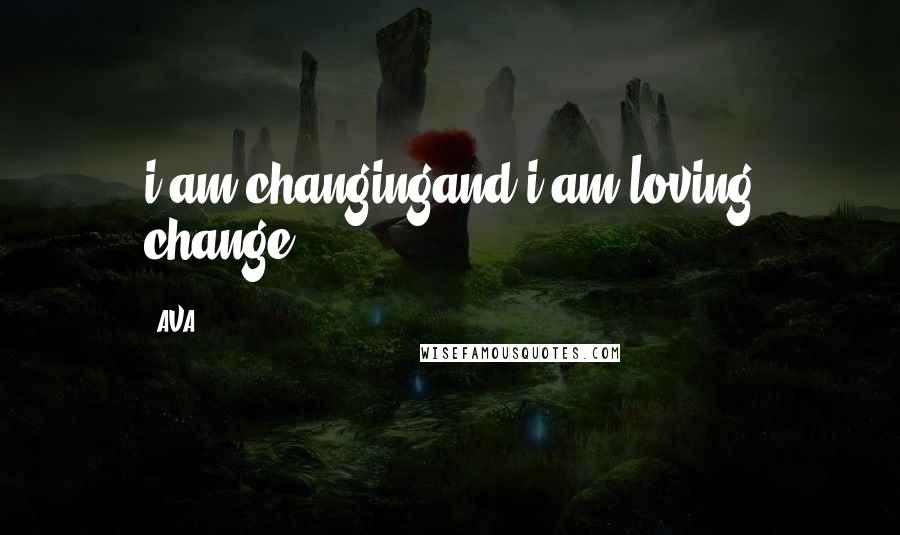 AVA. Quotes: i am changingand i am loving change.