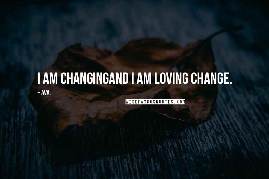 AVA. Quotes: i am changingand i am loving change.