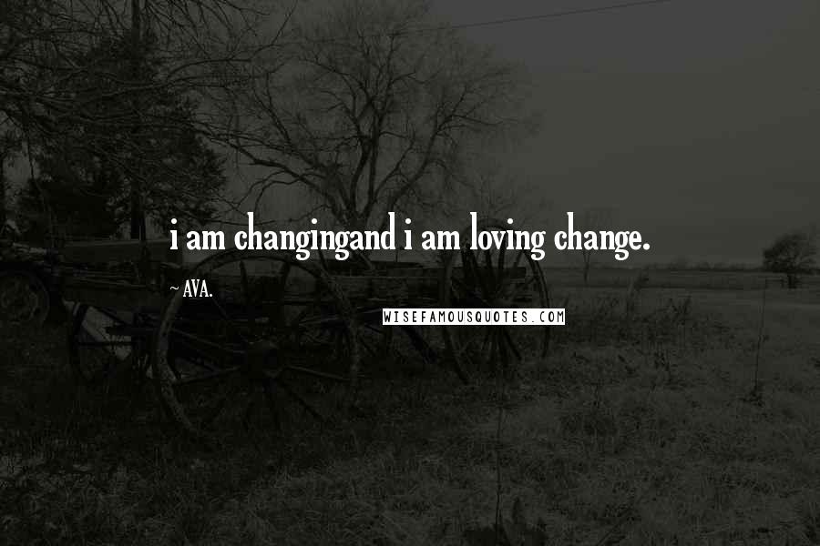 AVA. Quotes: i am changingand i am loving change.