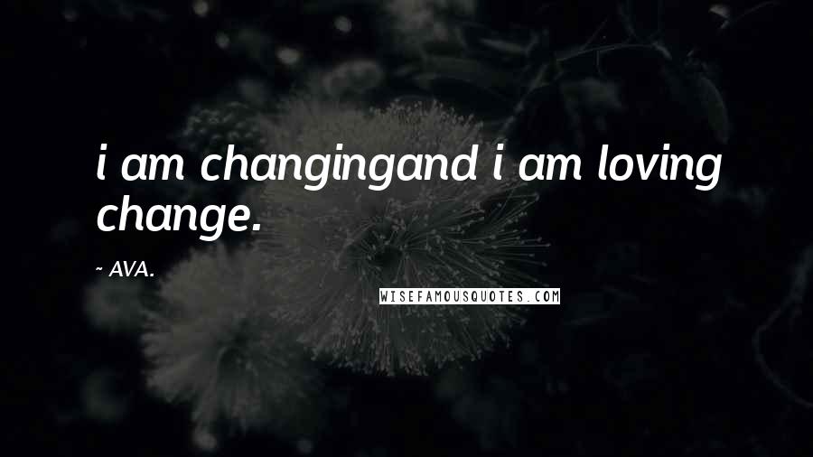 AVA. Quotes: i am changingand i am loving change.