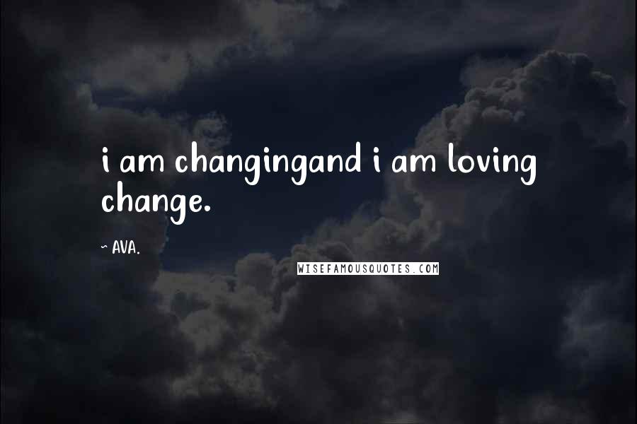 AVA. Quotes: i am changingand i am loving change.