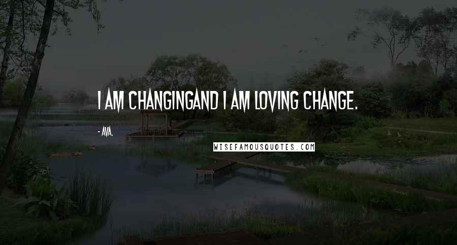 AVA. Quotes: i am changingand i am loving change.