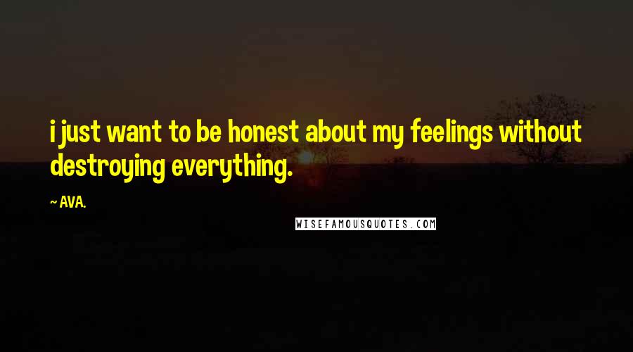 AVA. Quotes: i just want to be honest about my feelings without destroying everything.