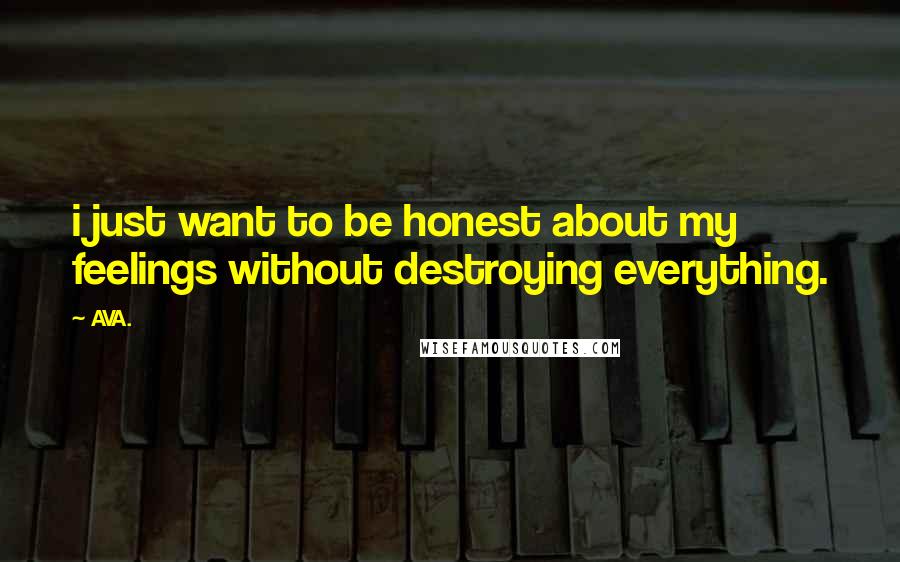 AVA. Quotes: i just want to be honest about my feelings without destroying everything.