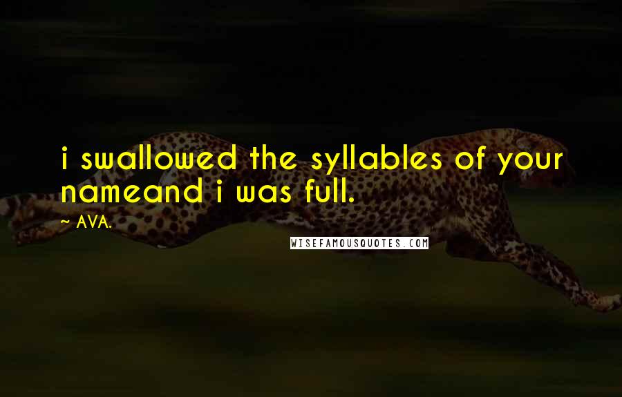 AVA. Quotes: i swallowed the syllables of your nameand i was full.