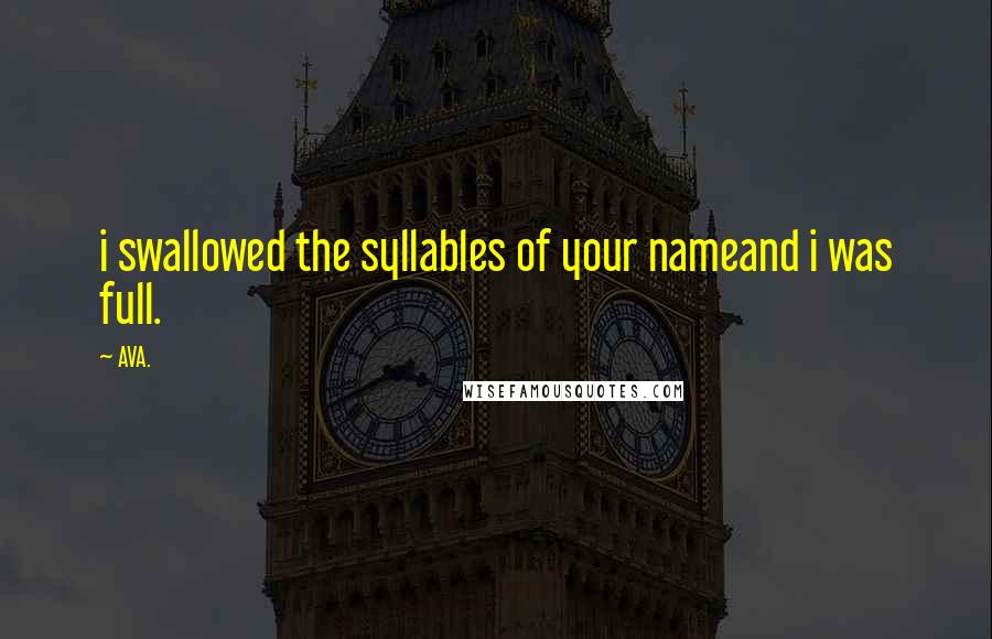 AVA. Quotes: i swallowed the syllables of your nameand i was full.