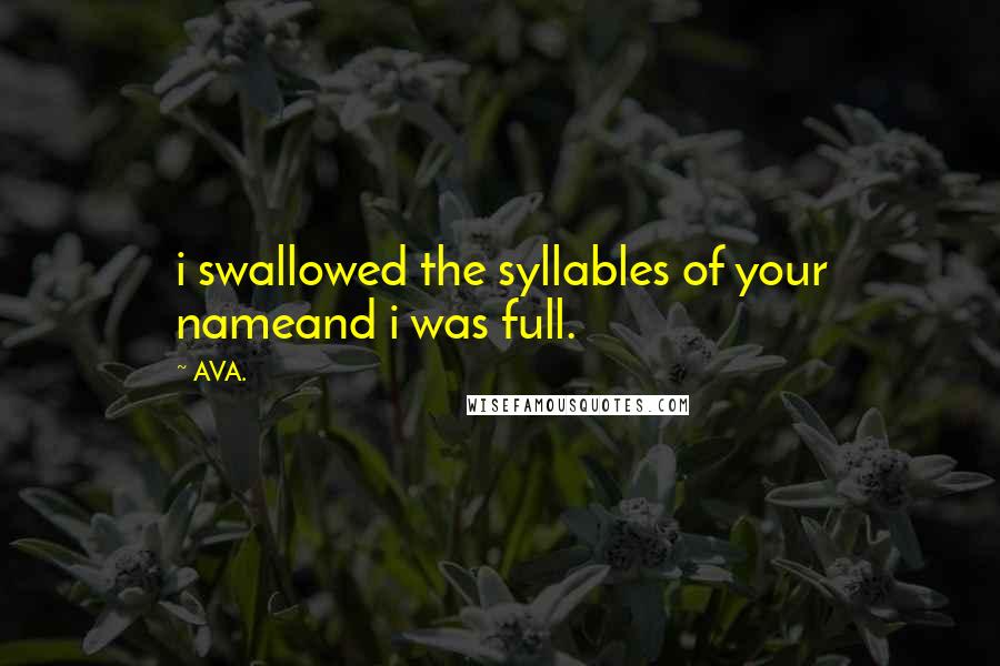 AVA. Quotes: i swallowed the syllables of your nameand i was full.