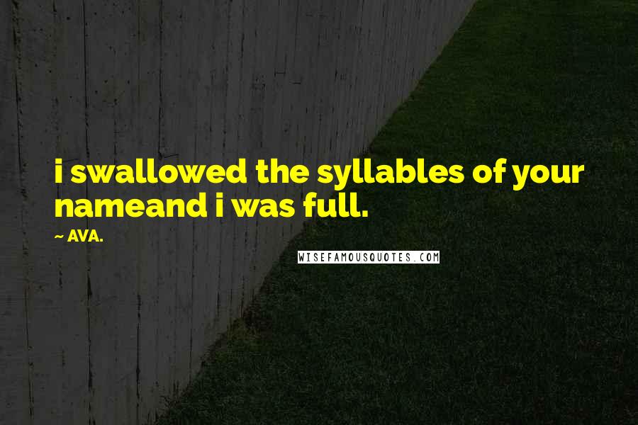 AVA. Quotes: i swallowed the syllables of your nameand i was full.