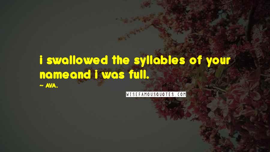 AVA. Quotes: i swallowed the syllables of your nameand i was full.