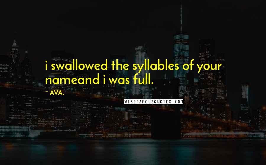 AVA. Quotes: i swallowed the syllables of your nameand i was full.