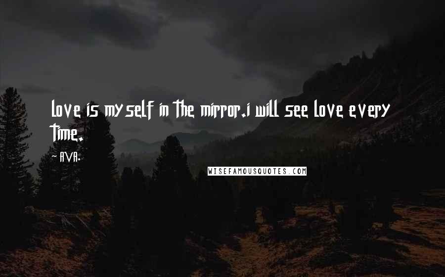 AVA. Quotes: love is myself in the mirror.i will see love every time.