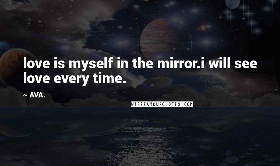 AVA. Quotes: love is myself in the mirror.i will see love every time.