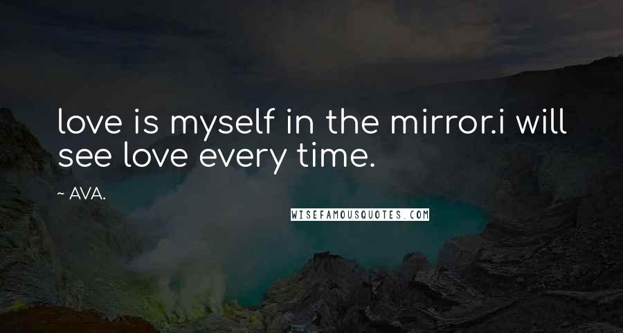 AVA. Quotes: love is myself in the mirror.i will see love every time.