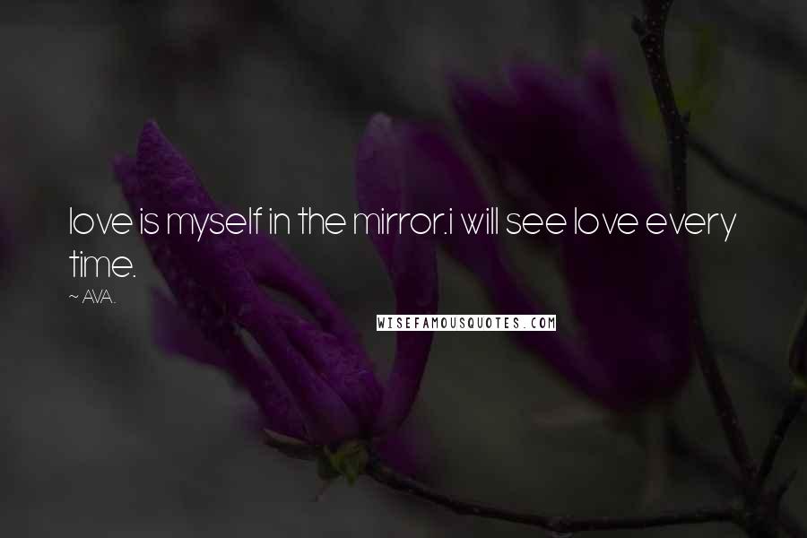 AVA. Quotes: love is myself in the mirror.i will see love every time.