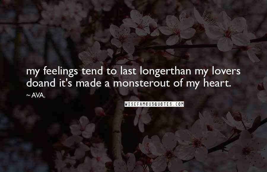 AVA. Quotes: my feelings tend to last longerthan my lovers doand it's made a monsterout of my heart.