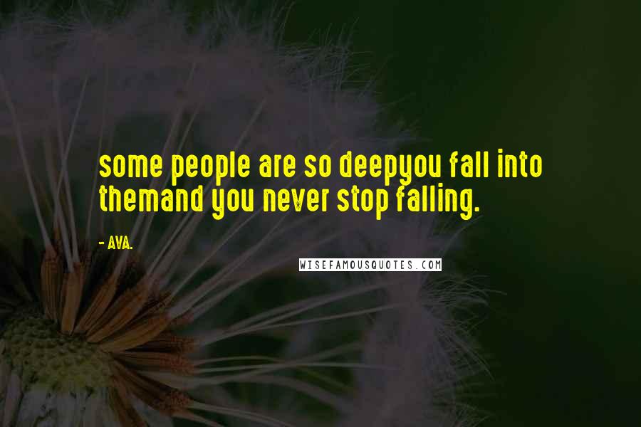 AVA. Quotes: some people are so deepyou fall into themand you never stop falling.