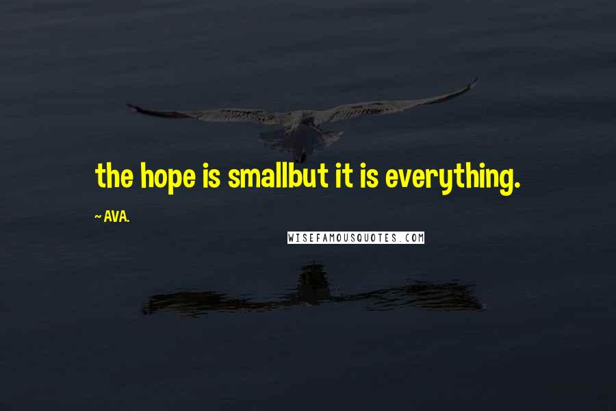 AVA. Quotes: the hope is smallbut it is everything.