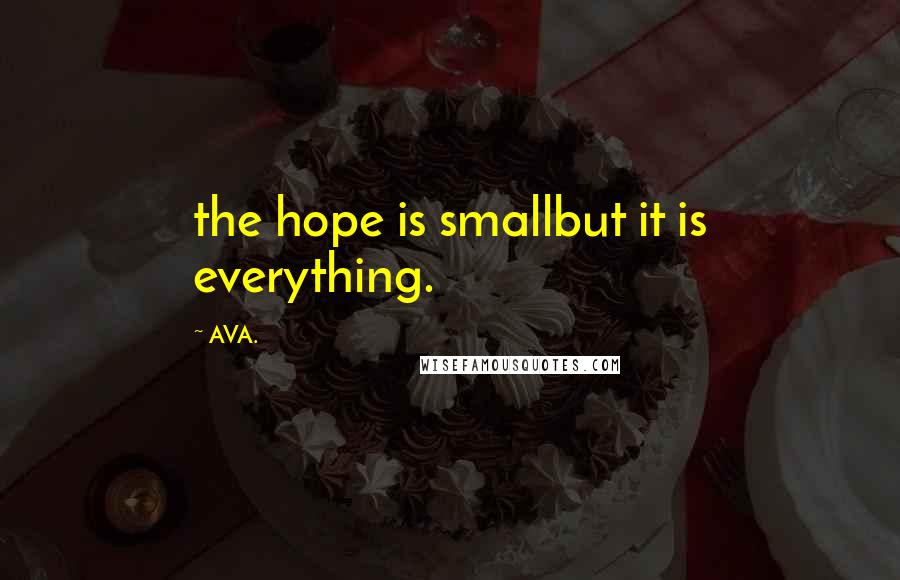 AVA. Quotes: the hope is smallbut it is everything.