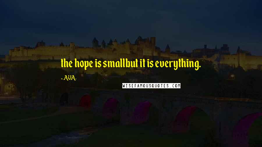 AVA. Quotes: the hope is smallbut it is everything.