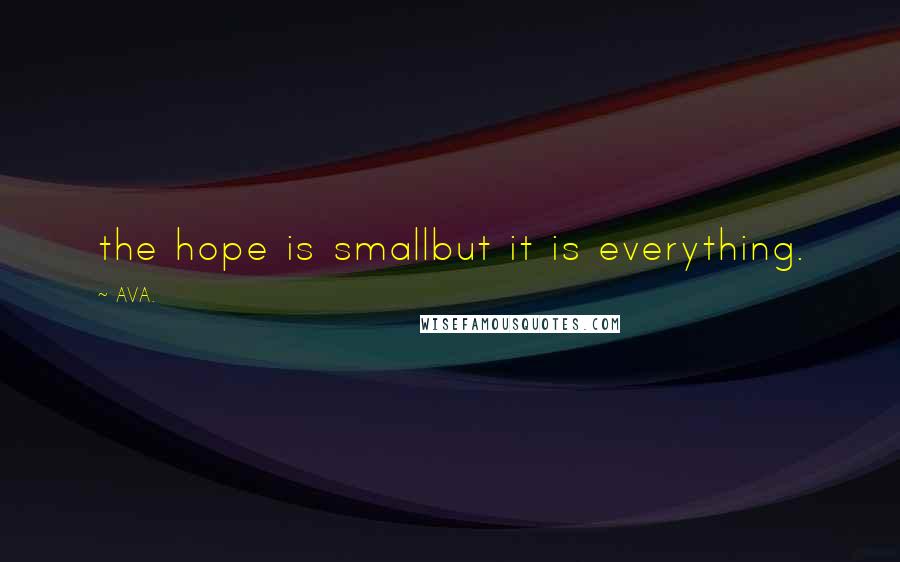 AVA. Quotes: the hope is smallbut it is everything.