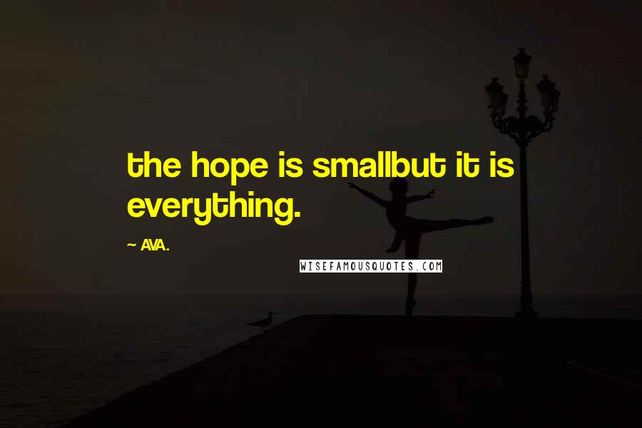 AVA. Quotes: the hope is smallbut it is everything.