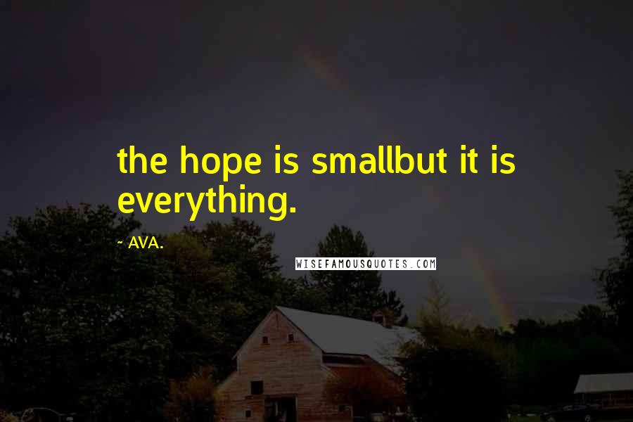 AVA. Quotes: the hope is smallbut it is everything.