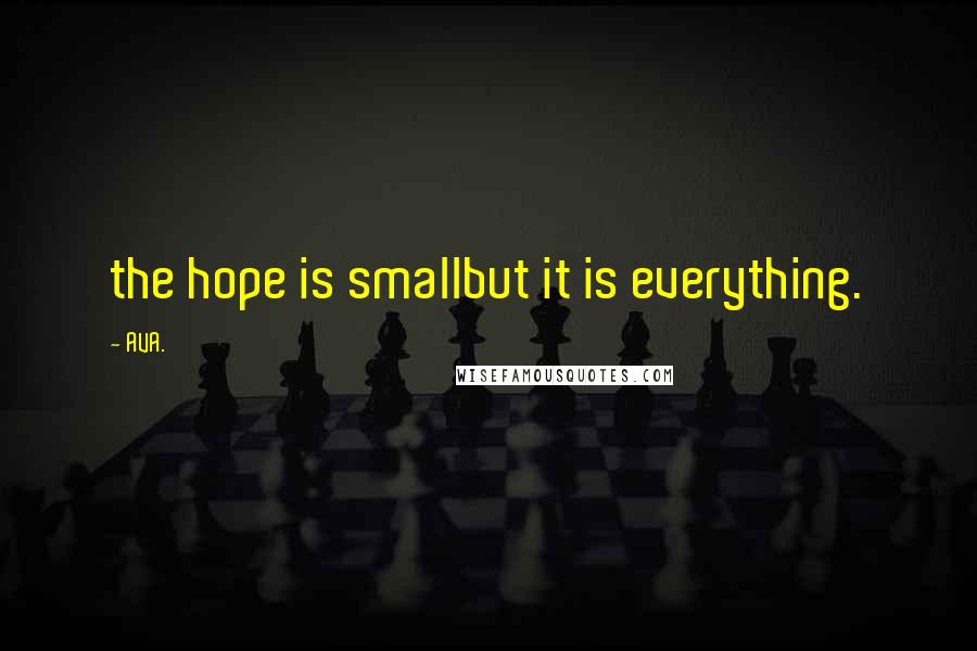 AVA. Quotes: the hope is smallbut it is everything.