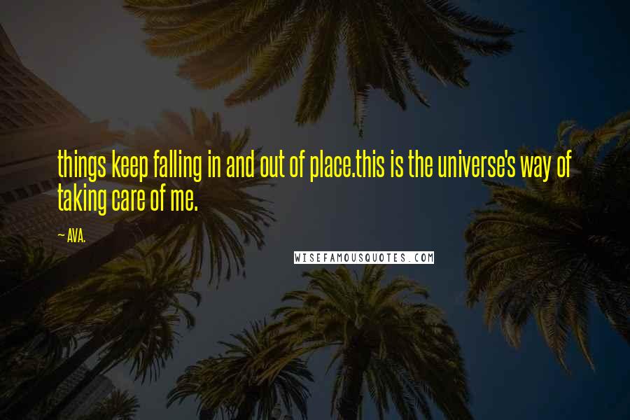 AVA. Quotes: things keep falling in and out of place.this is the universe's way of taking care of me.