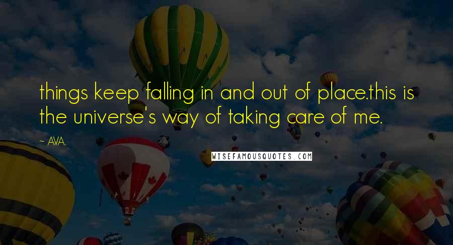 AVA. Quotes: things keep falling in and out of place.this is the universe's way of taking care of me.