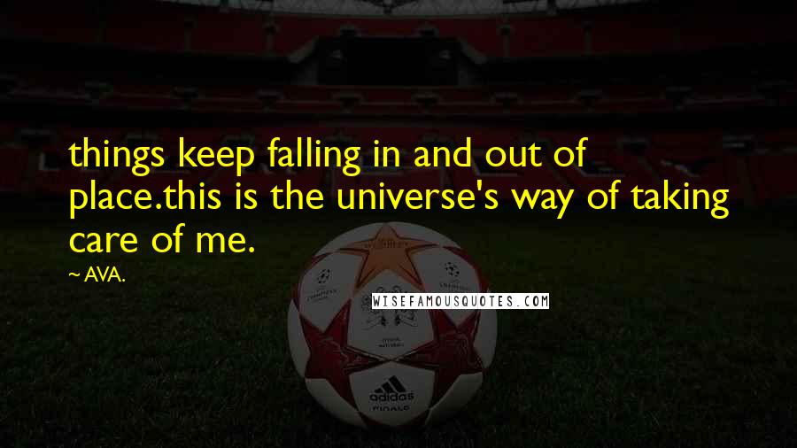 AVA. Quotes: things keep falling in and out of place.this is the universe's way of taking care of me.