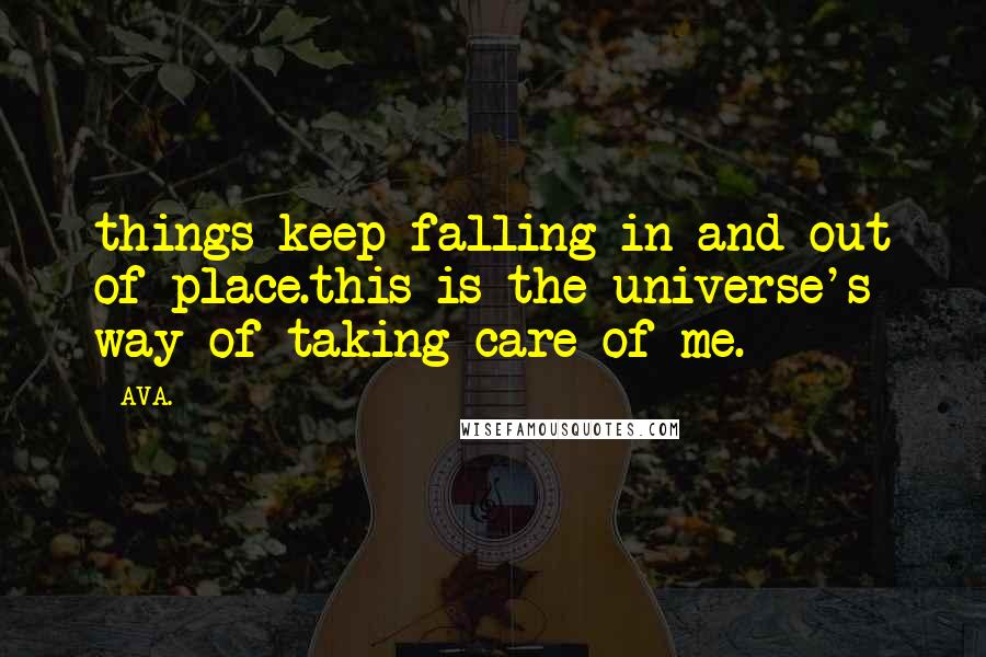 AVA. Quotes: things keep falling in and out of place.this is the universe's way of taking care of me.