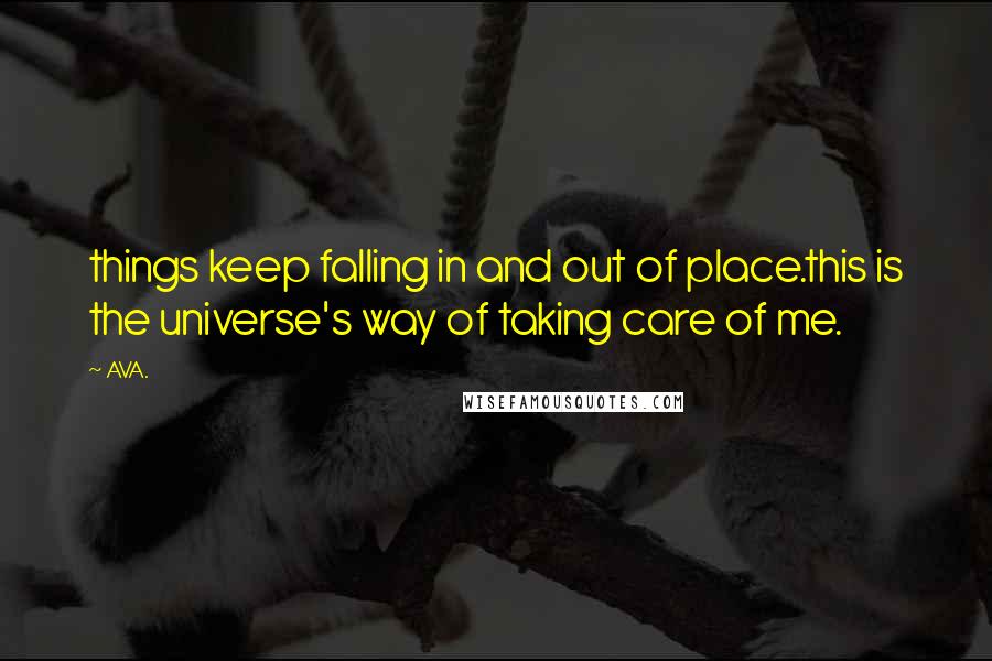 AVA. Quotes: things keep falling in and out of place.this is the universe's way of taking care of me.