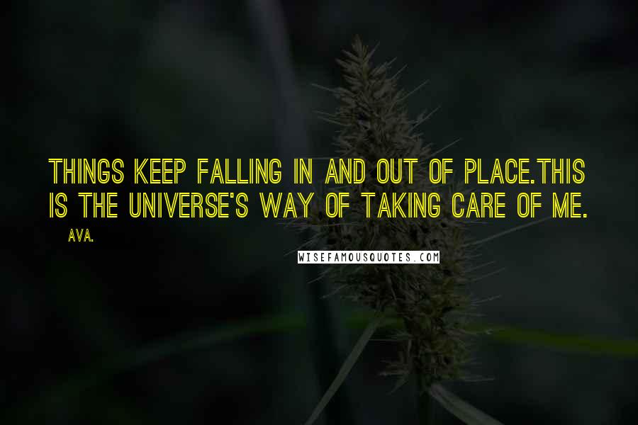 AVA. Quotes: things keep falling in and out of place.this is the universe's way of taking care of me.