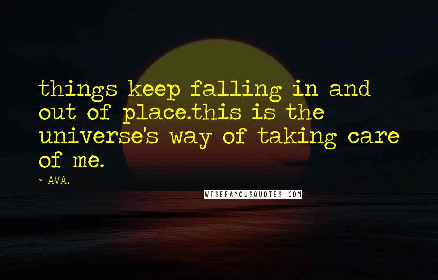 AVA. Quotes: things keep falling in and out of place.this is the universe's way of taking care of me.