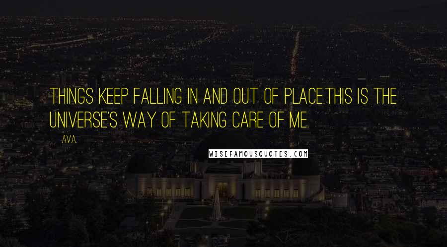 AVA. Quotes: things keep falling in and out of place.this is the universe's way of taking care of me.