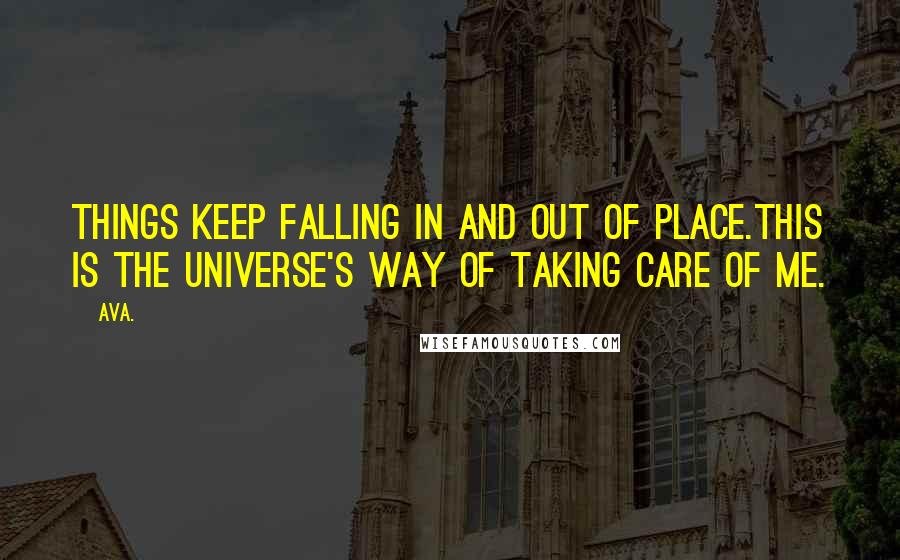 AVA. Quotes: things keep falling in and out of place.this is the universe's way of taking care of me.